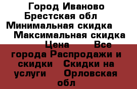 Город Иваново Брестская обл. › Минимальная скидка ­ 2 › Максимальная скидка ­ 17 › Цена ­ 5 - Все города Распродажи и скидки » Скидки на услуги   . Орловская обл.